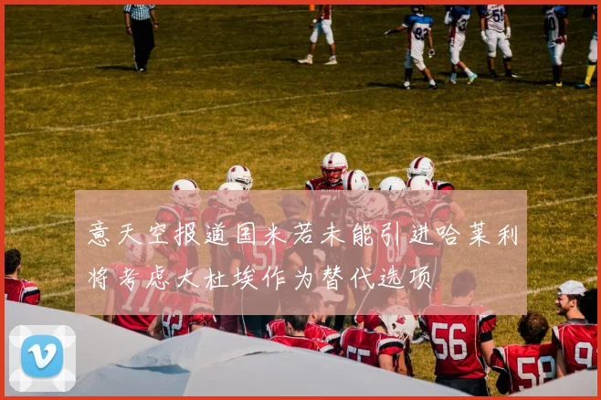 意天空报道国米若未能引进哈莱利将考虑大杜埃作为替代选项